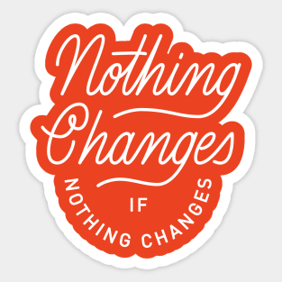 Nothing Changes If Nothing Changes Sticker